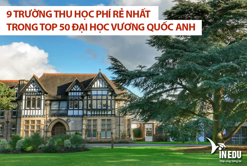 9 trường thu học phí rẻ nhất trong top 50 đại học Vương quốc Anh