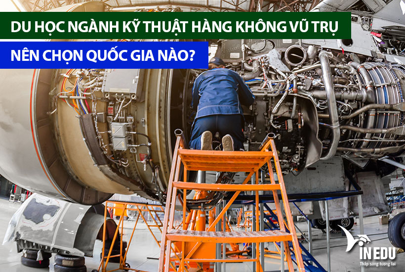 Du học ngành kỹ thuật hàng không vũ trụ nên chọn quốc gia nào?